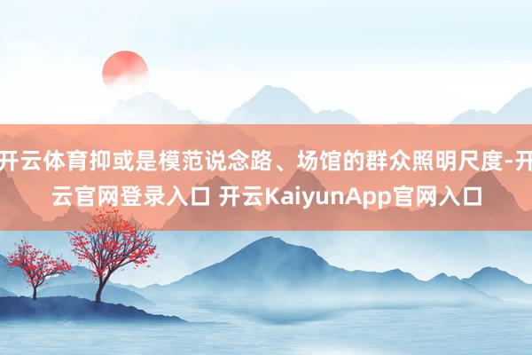 开云体育抑或是模范说念路、场馆的群众照明尺度-开云官网登录入口 开云KaiyunApp官网入口