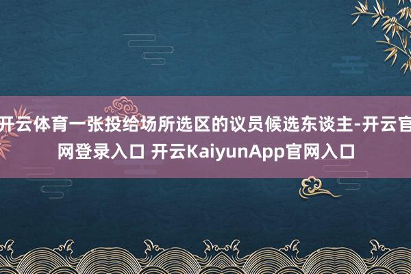 开云体育一张投给场所选区的议员候选东谈主-开云官网登录入口 开云KaiyunApp官网入口